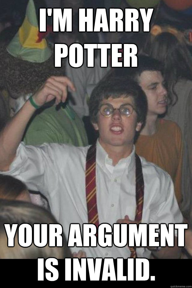 I'm Harry Potter Your argument is invalid.   Harry potter