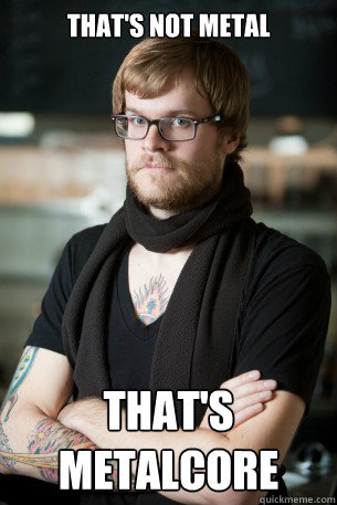 That's not metal that's metalcore - That's not metal that's metalcore  Hipster Barista