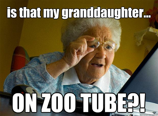 is that my granddaughter... ON ZOO TUBE?!   - is that my granddaughter... ON ZOO TUBE?!    Grandma finds the Internet