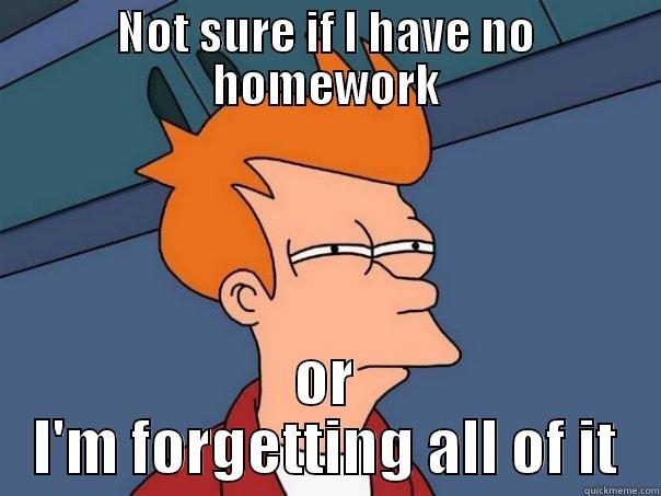 NOT SURE IF I HAVE NO HOMEWORK OR I'M FORGETTING ALL OF IT Futurama Fry