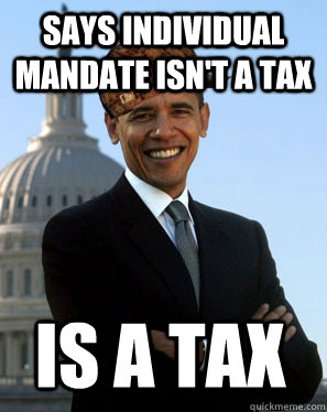 Says individual mandate isn't a tax Is a tax - Says individual mandate isn't a tax Is a tax  Scumbag Obama