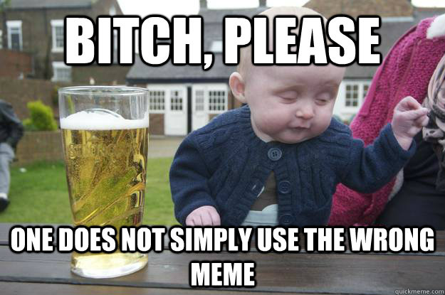 bitch, please one does not simply use the wrong meme  Caption 4 goes here - bitch, please one does not simply use the wrong meme  Caption 4 goes here  drunk baby