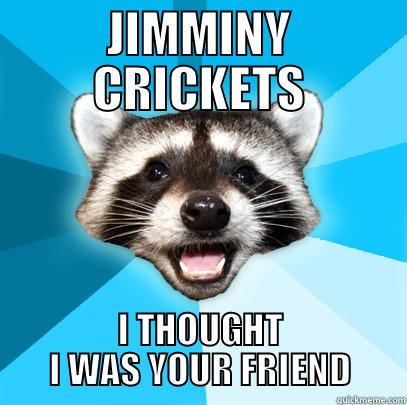 IT'S WHAT FOR SUPPER - JIMMINY CRICKETS I THOUGHT I WAS YOUR FRIEND Lame Pun Coon