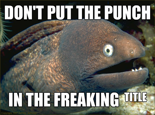 Don't put the punch line In the freaking TITLE - Don't put the punch line In the freaking TITLE  Bad Joke Eel