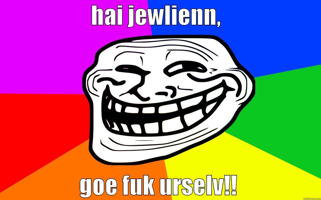 HAI JEWLIENN,  GOE FUK URSELV!! Misc