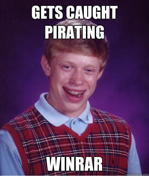 Gets caught pirating WINrar - Gets caught pirating WINrar  Bad Luck Brian