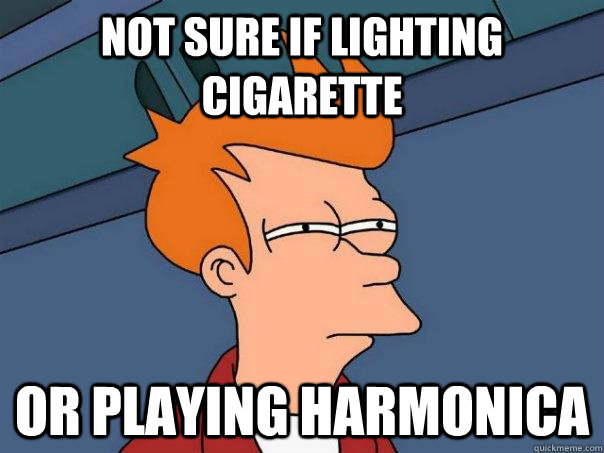 Not sure if lighting cigarette or playing harmonica  Futurama Fry