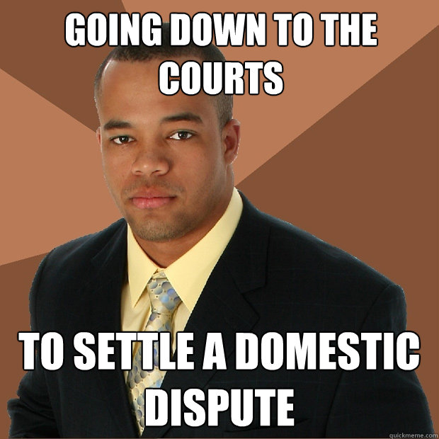 going down to the courts  to settle a domestic dispute - going down to the courts  to settle a domestic dispute  Successful Black Man