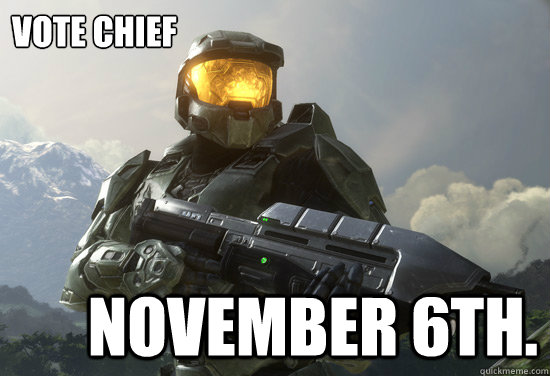 Vote Chief November 6th.   Master Chief sings