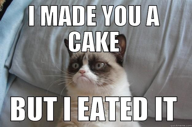 I MADE YOU A CAKE BUT I EATED IT Grumpy Cat