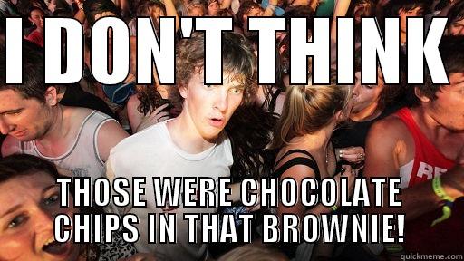 I DON'T THINK  THOSE WERE CHOCOLATE CHIPS IN THAT BROWNIE! Sudden Clarity Clarence