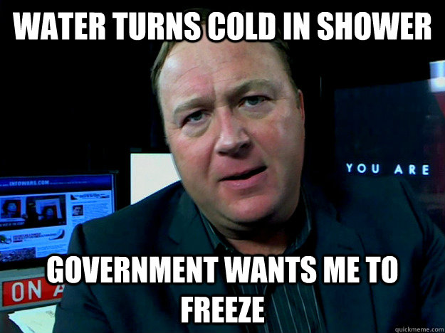 Water turns cold in shower Government wants me to freeze  Alex Jones Meme