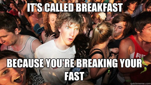 it's called breakfast because you're breaking your fast - it's called breakfast because you're breaking your fast  Sudden Clarity Clarence