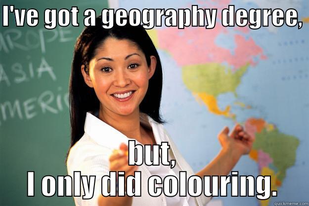 MUM, DAD JOKE - I'VE GOT A GEOGRAPHY DEGREE,  BUT, I ONLY DID COLOURING. Unhelpful High School Teacher