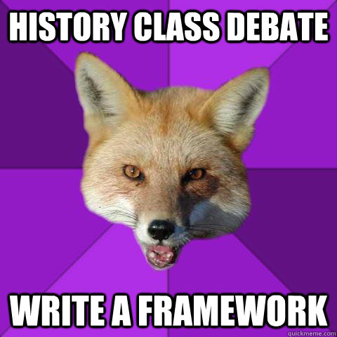 HIstory class debate write a framework  Forensics Fox