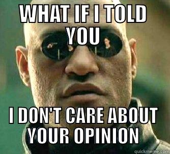 WHAT IF I TOLD YOU I DON'T CARE ABOUT YOUR OPINION Matrix Morpheus