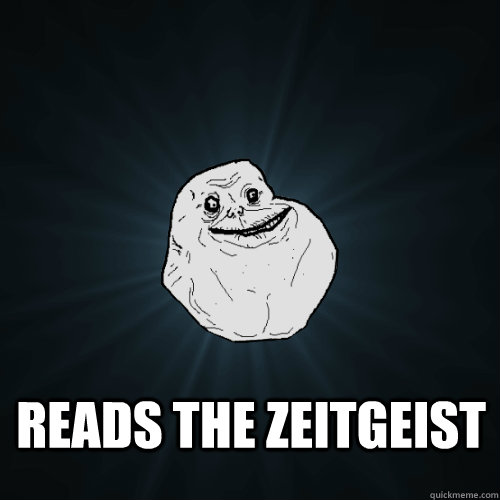  reads the Zeitgeist -  reads the Zeitgeist  Forever Alone