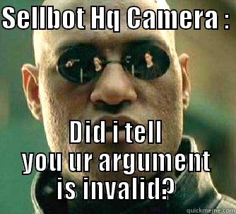 Did I tell You,  - SELLBOT HQ CAMERA :  DID I TELL YOU UR ARGUMENT IS INVALID? Matrix Morpheus