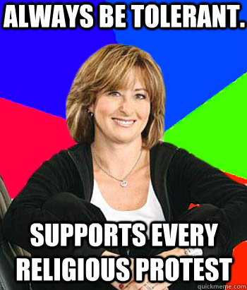 Always be tolerant. supports every religious protest  Sheltering Suburban Mom