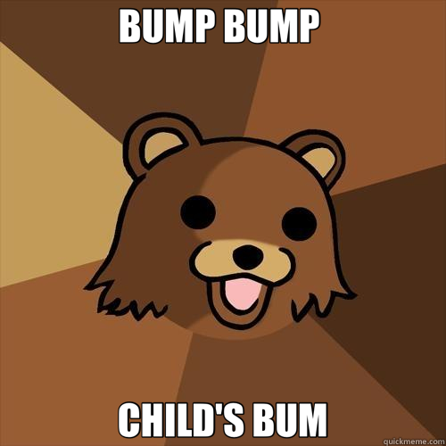 BUMP BUMP  CHILD'S BUM  Pedobear