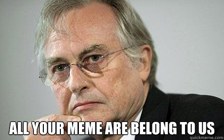  All your Meme Are Belong To Us -  All your Meme Are Belong To Us  Richard Dawkins