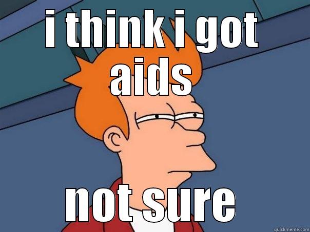 I THINK I GOT AIDS NOT SURE Futurama Fry