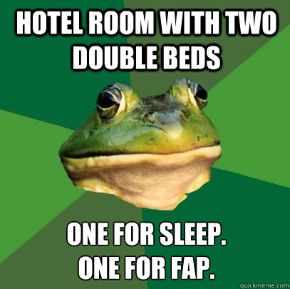 hotel room with two double beds one for sleep.
one for fap. - hotel room with two double beds one for sleep.
one for fap.  Foul Bachelor Frog