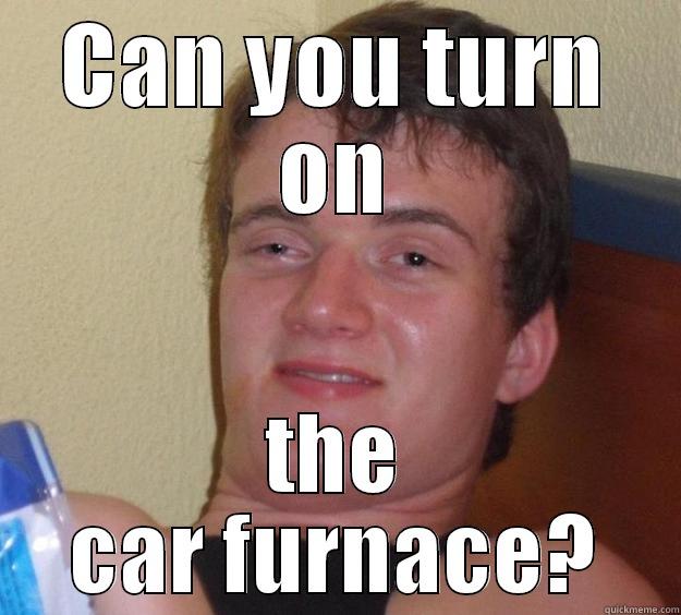 CAN YOU TURN ON THE CAR FURNACE? 10 Guy