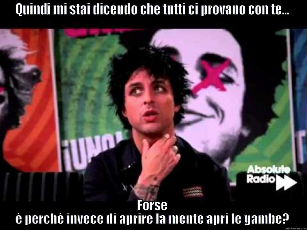 Billie joe funny - QUINDI MI STAI DICENDO CHE TUTTI CI PROVANO CON TE... FORSE È PERCHÈ INVECE DI APRIRE LA MENTE APRI LE GAMBE? Misc