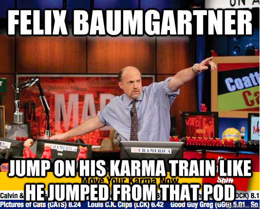 felix baumgartner Jump on his karma train like he jumped from that pod  Mad Karma with Jim Cramer