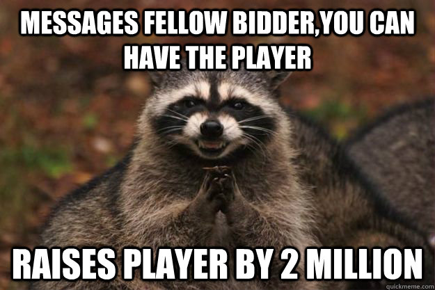 Messages fellow bidder,You can have the player Raises player by 2 million  Evil Plotting Raccoon