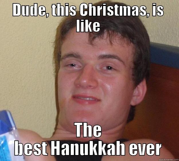 DUDE, THIS CHRISTMAS, IS LIKE THE BEST HANUKKAH EVER 10 Guy