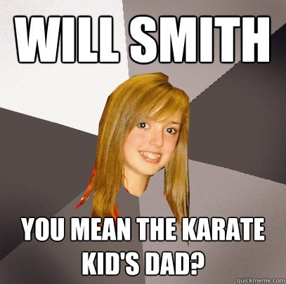 Will Smith You mean the Karate Kid's dad?  Musically Oblivious 8th Grader