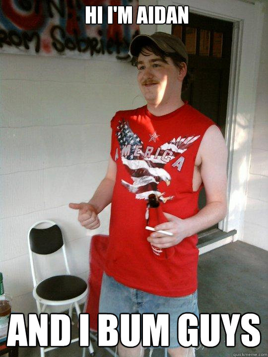 hi i'm aidan and i bum guys  Redneck Randal