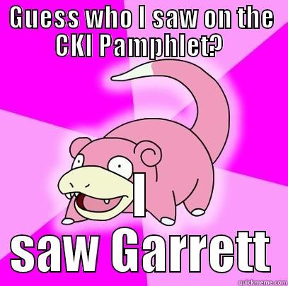 GUESS WHO I SAW ON THE CKI PAMPHLET?  I SAW GARRETT Slowpoke