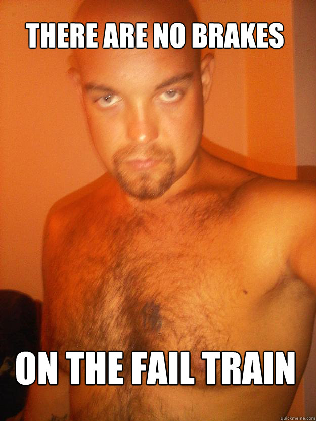 There are no brakes On the fail train  Rape train