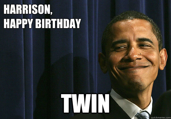 Harrison, Happy Birthday Twin - sisters birthday - quickmeme