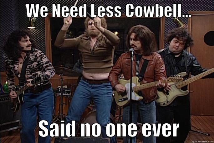 Cowbell - Will Ferrell -         WE NEED LESS COWBELL...                   SAID NO ONE EVER         Misc