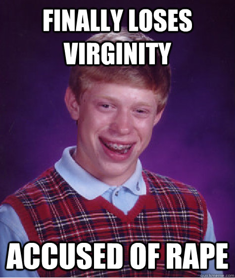 Finally loses virginity accused of rape  Bad Luck Brian