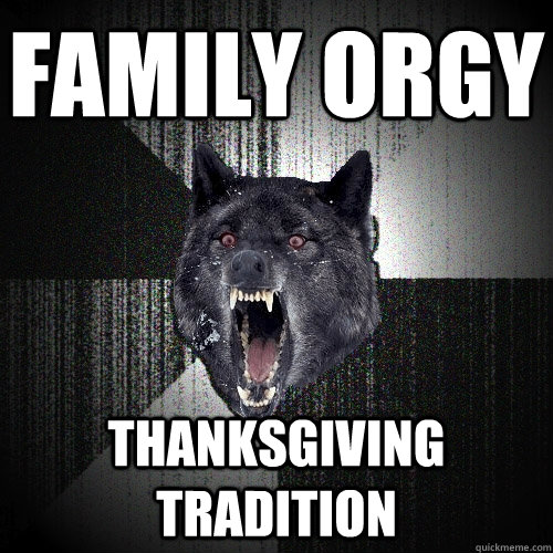 family orgy thanksgiving tradition  Insanity Wolf