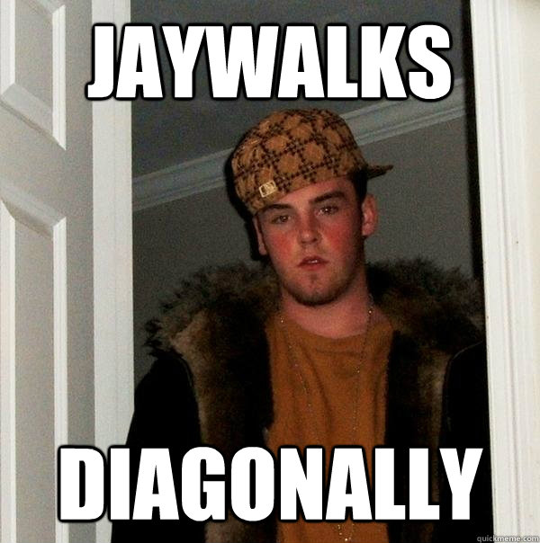 jaywalks diagonally  Scumbag Steve