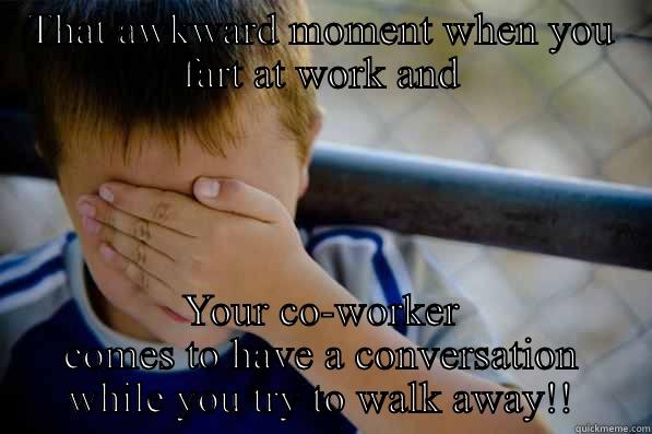 That awkward moment when you fart at work and - THAT AWKWARD MOMENT WHEN YOU FART AT WORK AND YOUR CO-WORKER COMES TO HAVE A CONVERSATION WHILE YOU TRY TO WALK AWAY!! Confession kid