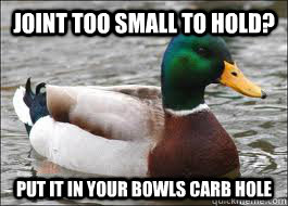 Joint too small to hold? put it in your bowls carb hole  Good Advice Duck