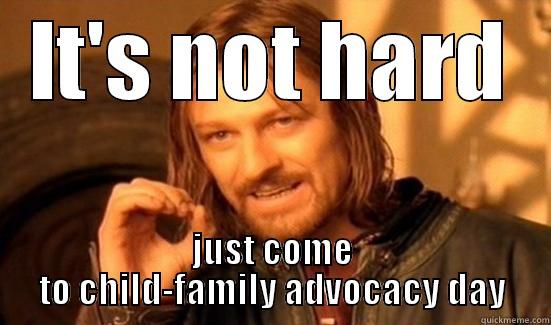 IT'S NOT HARD JUST COME TO CHILD-FAMILY ADVOCACY DAY Boromir