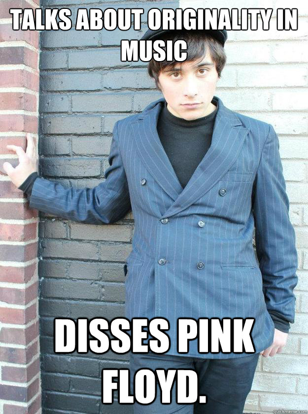 Talks about originality in music Disses Pink Floyd.  Hipster Alejandro