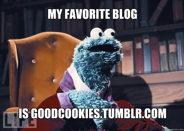 MY FAVORITE BLOG  IS GOODCOOKIES.TUMBLR.COM  Cookieman