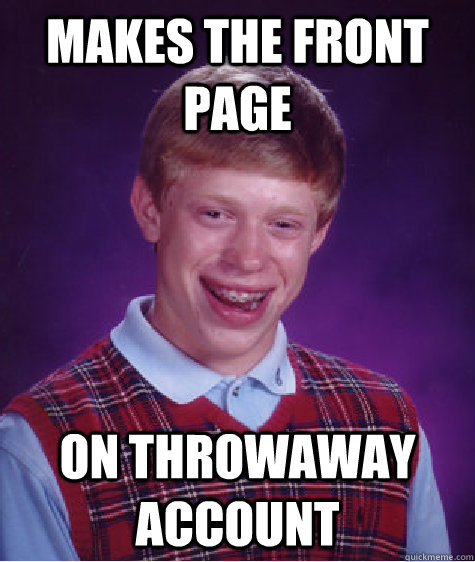 Makes the front page On throwaway account  Bad Luck Brian