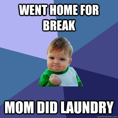 Went home for break mom did laundry  Success Kid