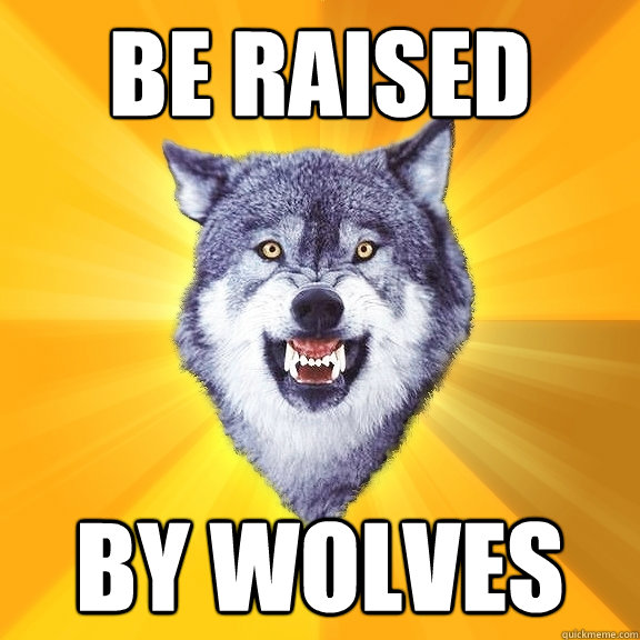 be raised by wolves  Courage Wolf