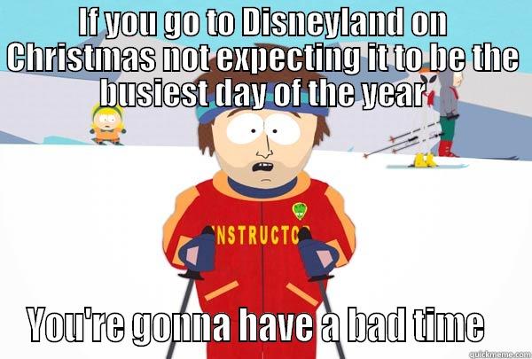 IF YOU GO TO DISNEYLAND ON CHRISTMAS NOT EXPECTING IT TO BE THE BUSIEST DAY OF THE YEAR YOU'RE GONNA HAVE A BAD TIME   Super Cool Ski Instructor